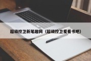 超级控卫新笔趣网（超级控卫爱看书吧）