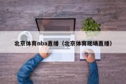 北京体育nba直播（北京体育现场直播）