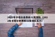 2022年卡塔尔世界杯32支球队（2022年卡塔尔世界杯32支球队实力）