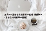 免费nba直播在线观看第一直播（免费nba直播在线观看第一直播）