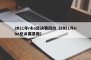 2021年nba总决赛回放（2021年nba总决赛录像）