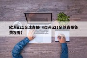 欧洲u21足球直播（欧洲u21足球直播免费观看）