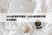 2024欧洲杯开幕式（2024欧洲杯开幕式完整版）