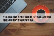 广东珠江频道直播在线观看（广东珠江频道直播在线观看广东电视珠江台）