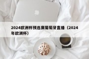 2024欧洲杯预选赛葡萄牙直播（2024年欧洲杯）