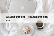 nba高清免费直播（NBA高清免费直播jrs）