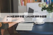 2024欧洲杯分组（2024欧洲杯分组图）