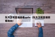 东方卫视直播回看pptv（东方卫视直播回看回放）