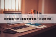 电视直播下载（电视直播下载什么软件好用）