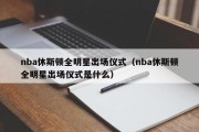 nba休斯顿全明星出场仪式（nba休斯顿全明星出场仪式是什么）