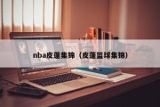 nba皮蓬集锦（皮蓬篮球集锦）