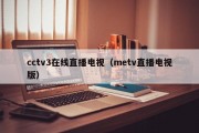 cctv3在线直播电视（metv直播电视版）