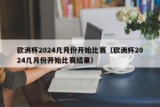 欧洲杯2024几月份开始比赛（欧洲杯2024几月份开始比赛结果）