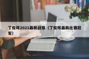 丁俊晖2021最新战报（丁俊晖最新比赛冠军）