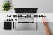 2021夜里必用app直播（夜里必用app直播77）