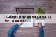 cba季后赛北京对广厦第三场全场录像（北京对广夏男蓝比赛）