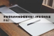 罗斯受伤的时候穿着那对鞋?（罗斯受的伤是什么）