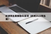 欧洲预选赛赛程ds足球（欧洲2022预选赛）