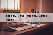 足球巴巴nba直播（足球巴巴nba直播足球直播）