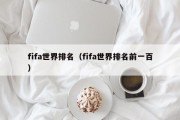 fifa世界排名（fifa世界排名前一百）