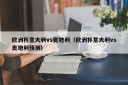 欧洲杯意大利vs奥地利（欧洲杯意大利vs奥地利预测）