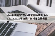 cba半决赛3广东vs北京全场录像（cba20192020半决赛广东对北京录像回放）