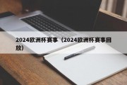 2024欧洲杯赛事（2024欧洲杯赛事回放）