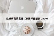 欧洲杯高清直播（欧洲杯直播表 2020）