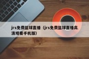 jrs免费篮球直播（jrs免费篮球直播高清观看手机版）