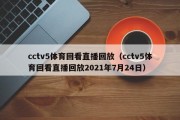 cctv5体育回看直播回放（cctv5体育回看直播回放2021年7月24日）