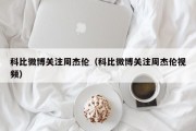 科比微博关注周杰伦（科比微博关注周杰伦视频）