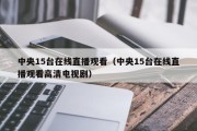 中央15台在线直播观看（中央15台在线直播观看高清电视剧）