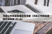 河南公共频道直播在线观看（河南公共频道直播在线观看3月3日）