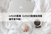 cctv15直播（cctv15直播在线直播节目今晚）