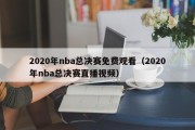 2020年nba总决赛免费观看（2020年nba总决赛直播视频）