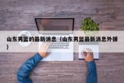 山东男篮的最新消息（山东男篮最新消息外援）