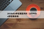 2014nba季后赛宣传片（2014nba季后赛录像）