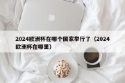 2024欧洲杯在哪个国家举行了（2024欧洲杯在哪里）