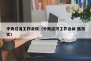 中央经济工作会议（中央经济工作会议 抓落实）