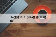 nba直播2016（NBA直播2023选秀）