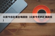 火箭今日比赛全场回放（火箭今天的比赛回放）